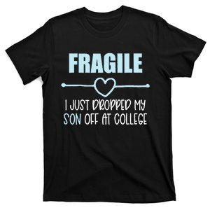 Fragile Just Dropped My Son At College Drop Off For Moms T-Shirt