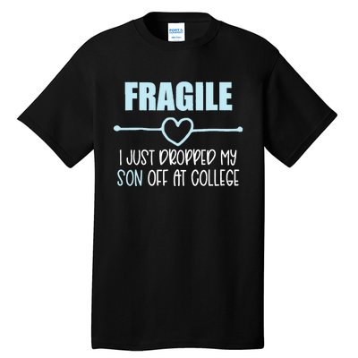 Fragile Just Dropped My Son At College Drop Off For Moms Tall T-Shirt