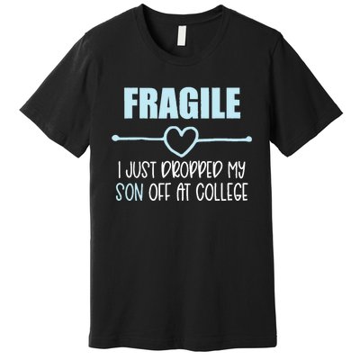 Fragile Just Dropped My Son At College Drop Off For Moms Premium T-Shirt