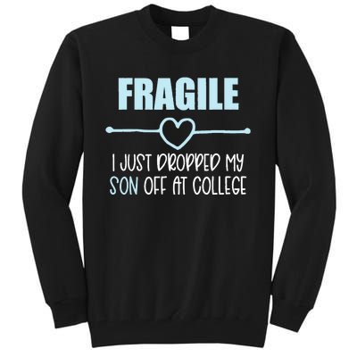 Fragile Just Dropped My Son At College Drop Off For Moms Tall Sweatshirt