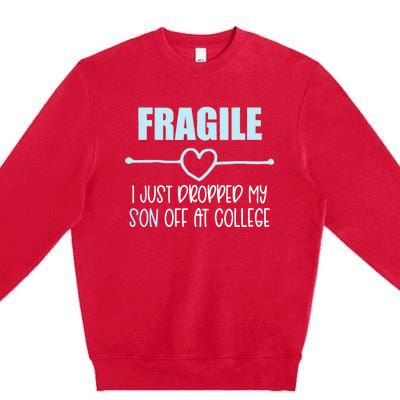 Fragile Just Dropped My Son At College Drop Off For Moms Premium Crewneck Sweatshirt