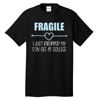 Fragile Just Dropped My Son At College Drop Off For Moms Tall T-Shirt