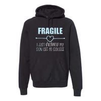 Fragile Just Dropped My Son At College Drop Off For Moms Premium Hoodie