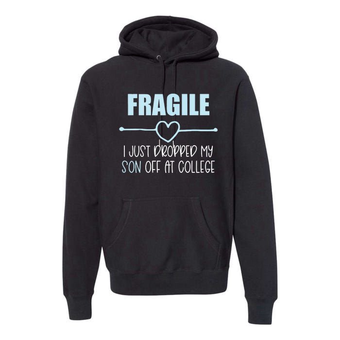 Fragile Just Dropped My Son At College Drop Off For Moms Premium Hoodie