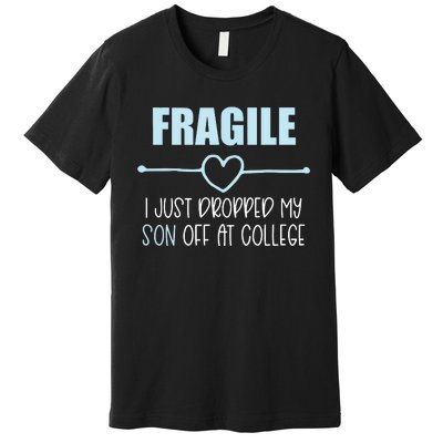 Fragile Just Dropped My Son At College Drop Off For Moms Premium T-Shirt