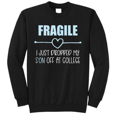 Fragile Just Dropped My Son At College Drop Off For Moms Tall Sweatshirt