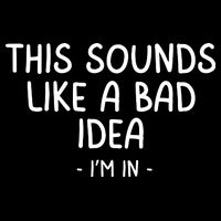 Funny Joke For Friends This Sounds Like A Bad Idea Funny Friends Joke Sweatshirt