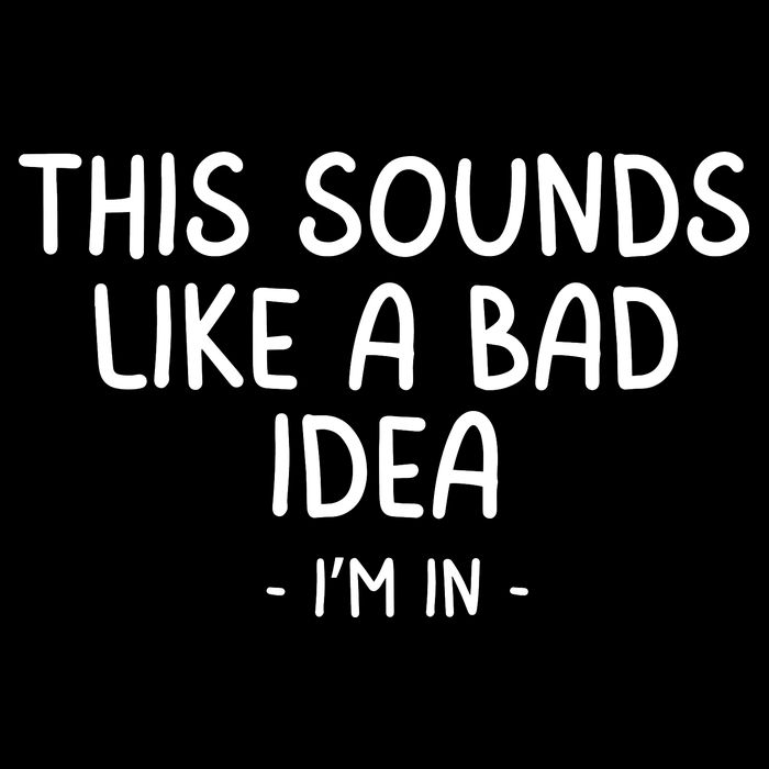 Funny Joke For Friends This Sounds Like A Bad Idea Funny Friends Joke Sweatshirt