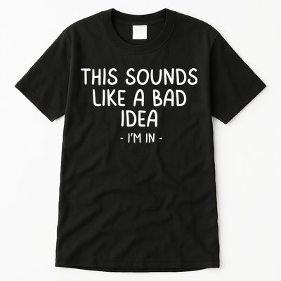 Funny Joke For Friends This Sounds Like A Bad Idea Funny Friends Joke Tall T-Shirt