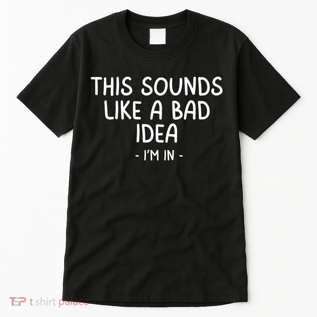 Funny Joke For Friends This Sounds Like A Bad Idea Funny Friends Joke Tall T-Shirt