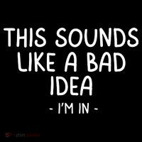 Funny Joke For Friends This Sounds Like A Bad Idea Funny Friends Joke Tall T-Shirt
