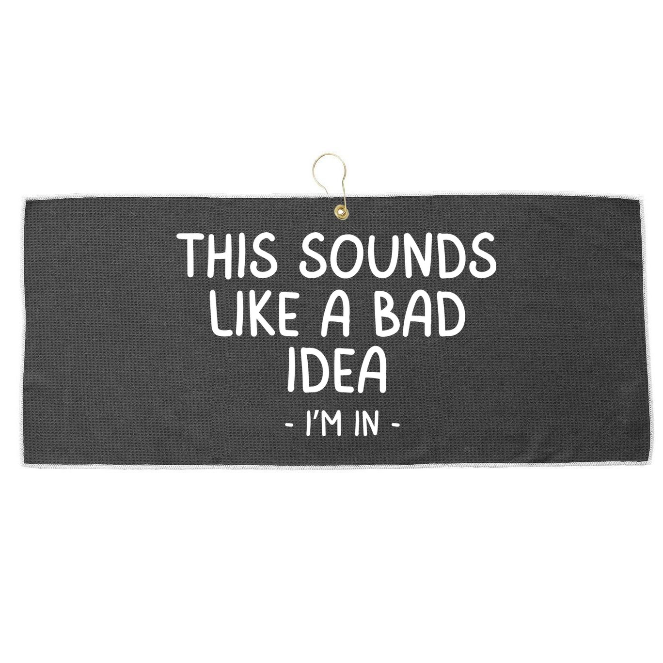 Funny Joke For Friends This Sounds Like A Bad Idea Funny Friends Joke Large Microfiber Waffle Golf Towel