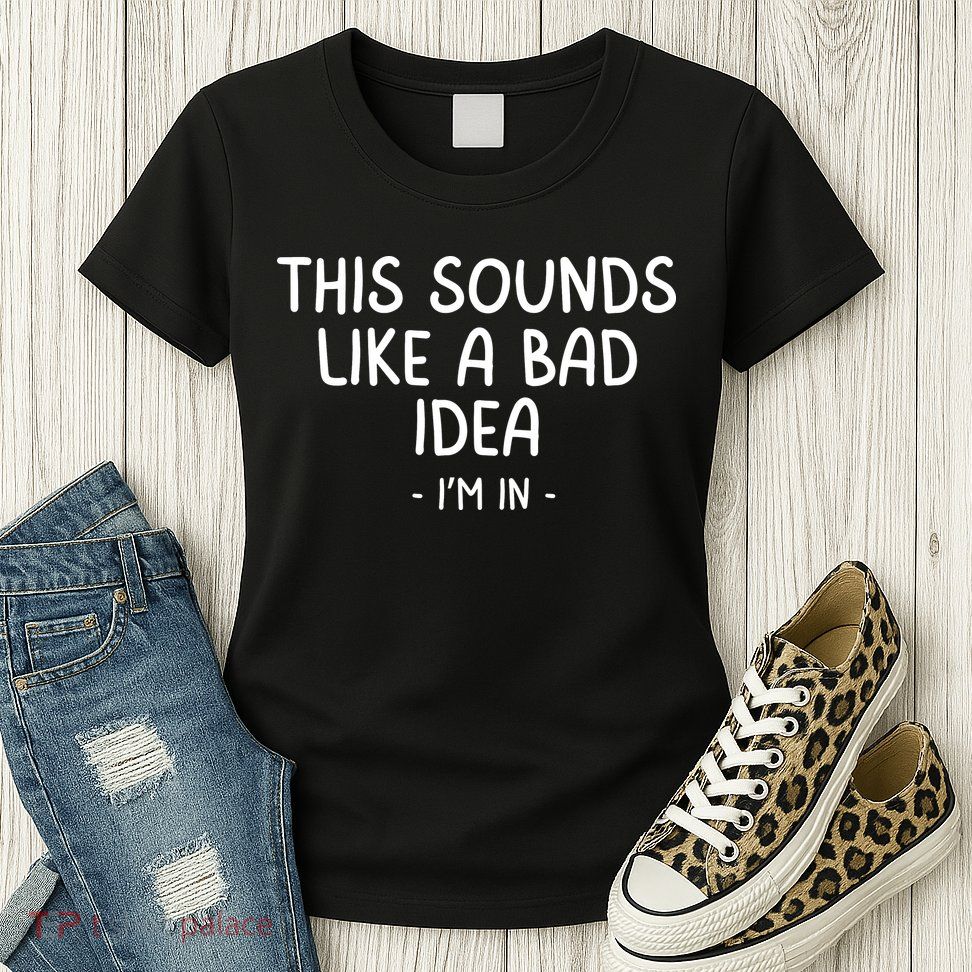Funny Joke For Friends This Sounds Like A Bad Idea Funny Friends Joke Womens T-Shirt