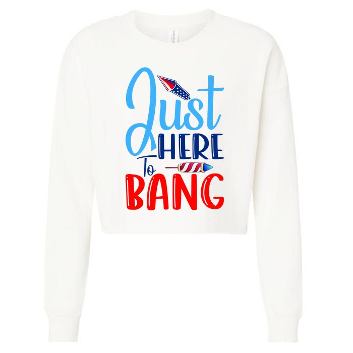 Funny Just Here To Bang Funny 4th Of July USA Merica America Cropped Pullover Crew