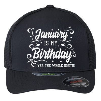 Funny January Is My Birthday Yes The Whole Month Birthday Flexfit Unipanel Trucker Cap