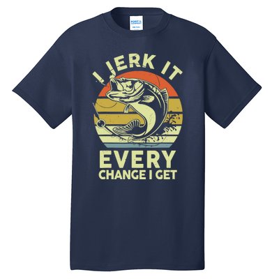 Fishingshirt Jerk It Every Chance I Get Bass Fish Funny Dad Tall T-Shirt