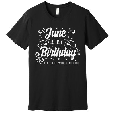 Funny June Is My Birthday Yes The Whole Month Birthday Premium T-Shirt