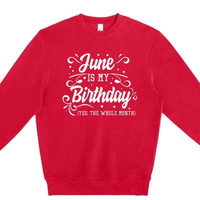 Funny June Is My Birthday Yes The Whole Month Birthday Premium Crewneck Sweatshirt