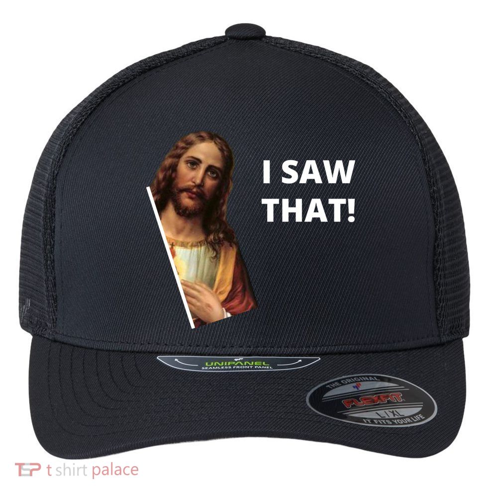Funny Jesus I Saw That Meme Design Flexfit Unipanel Trucker Cap