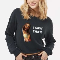 Funny Jesus I Saw That Meme Design Cropped Pullover Crew