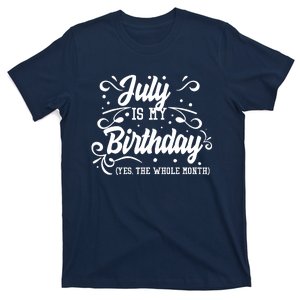 Funny July Is My Birthday Yes The Whole Month Birthday T-Shirt