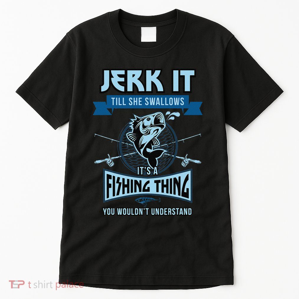 Funny Jerk It Till She Swallows Trout Bass Fishing Gear Tall T-Shirt