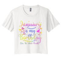 Funny January Is My Birthday Yes The Whole Month Birthday Women's Crop Top Tee