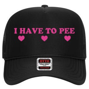 Funny Joke I Have To Pee High Crown Mesh Back Trucker Hat