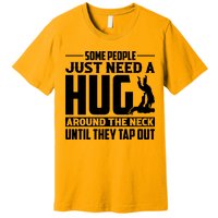 Funny Jiu Jitsu Some People Just Need A Hug Around The Neck Premium T-Shirt
