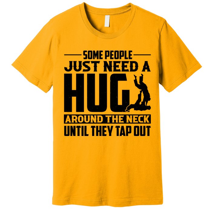 Funny Jiu Jitsu Some People Just Need A Hug Around The Neck Premium T-Shirt