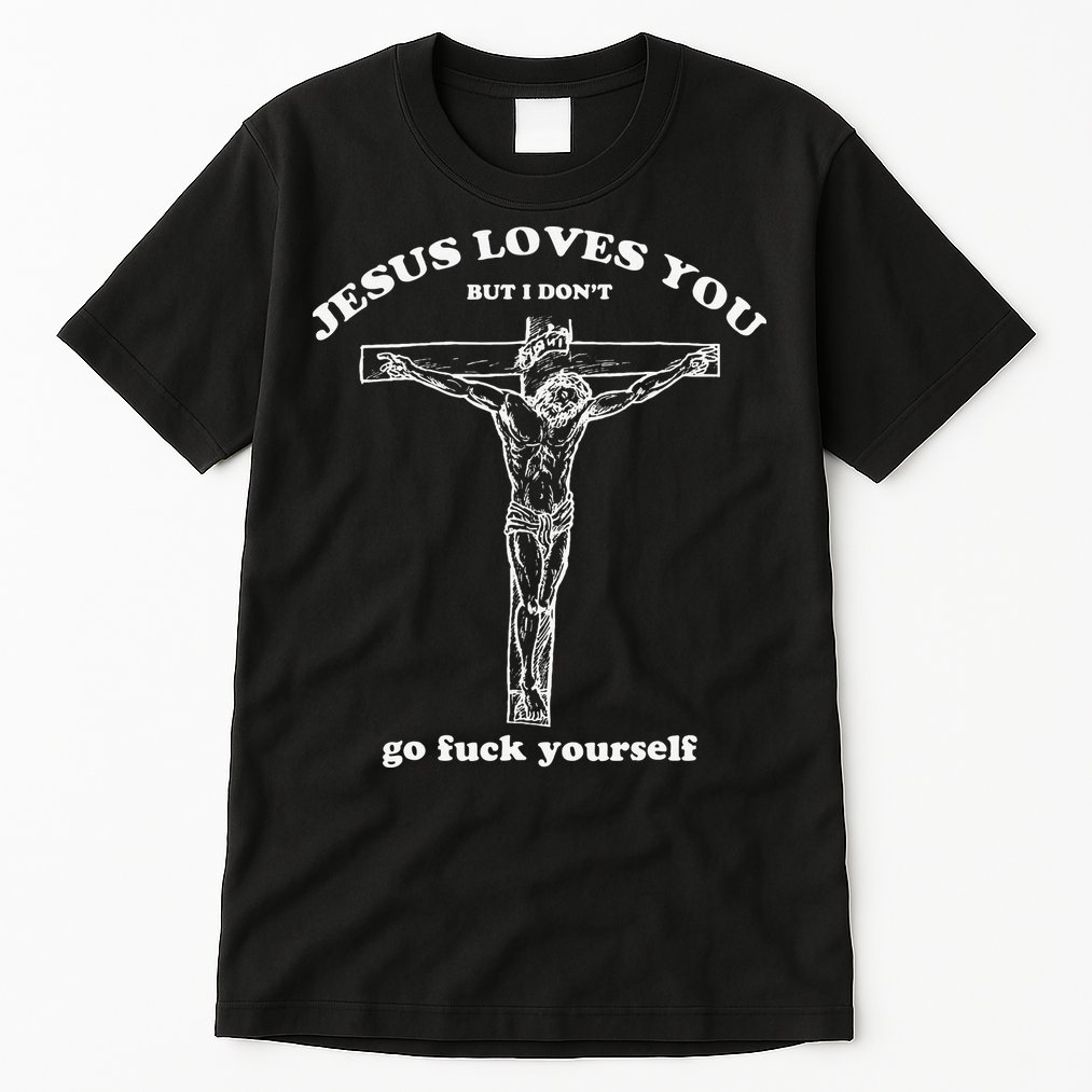 Funny Jesus Loves You But I Dont Tall T-Shirt