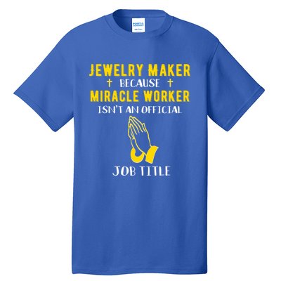 Funny Jewelry Maker Because Miracle Worker Isn't A Job Title Gift Tall T-Shirt