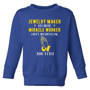 Funny Jewelry Maker Because Miracle Worker Isn't A Job Title Gift Toddler Sweatshirt