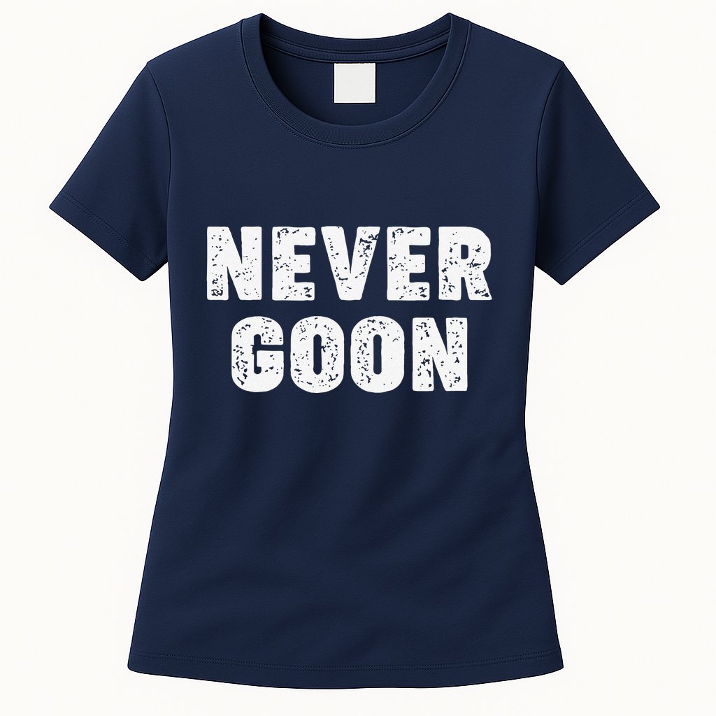 Funny Joke Never Goon Quote Humor Design Gym Womens T-Shirt