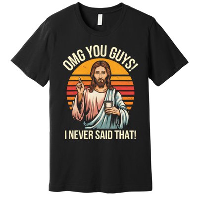 Funny Jesus Omg You Guys I Never Said That Premium T-Shirt