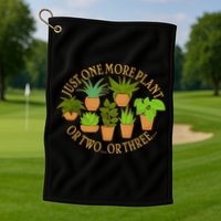 Funny Just One More Plant Or Two Or Three Golf Towel