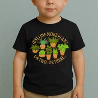 Funny Just One More Plant Or Two Or Three Toddler T-Shirt