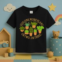 Funny Just One More Plant Or Two Or Three Toddler T-Shirt