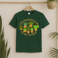 Funny Just One More Plant Or Two Or Three T-Shirt