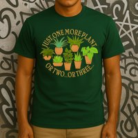 Funny Just One More Plant Or Two Or Three T-Shirt