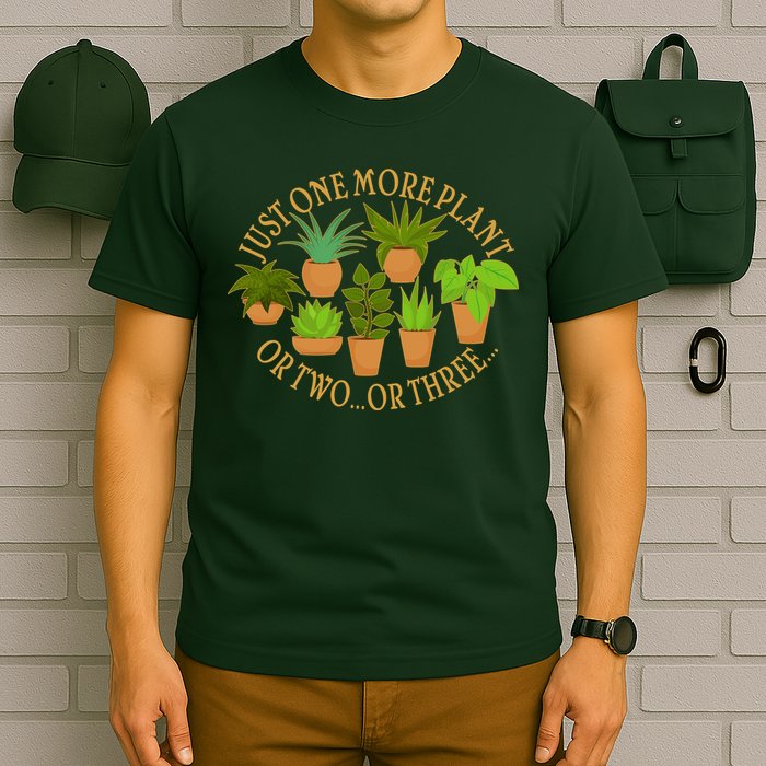 Funny Just One More Plant Or Two Or Three T-Shirt