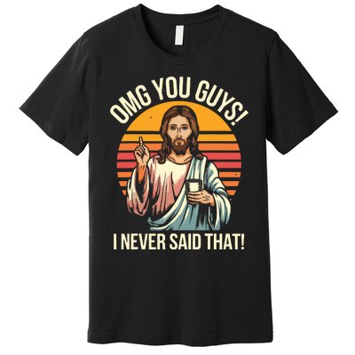 Funny Jesus Omg You Guys I Never Said That Premium T-Shirt