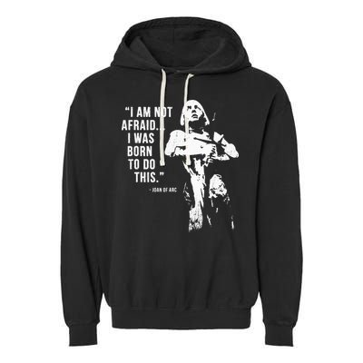 Feminist Joan Of Arc Am Not Afraid I Was Born Do This St. Garment-Dyed Fleece Hoodie
