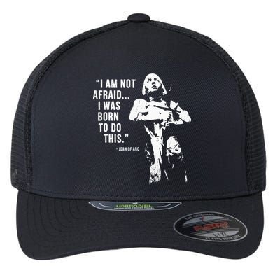 Feminist Joan Of Arc Am Not Afraid I Was Born Do This St. Flexfit Unipanel Trucker Cap