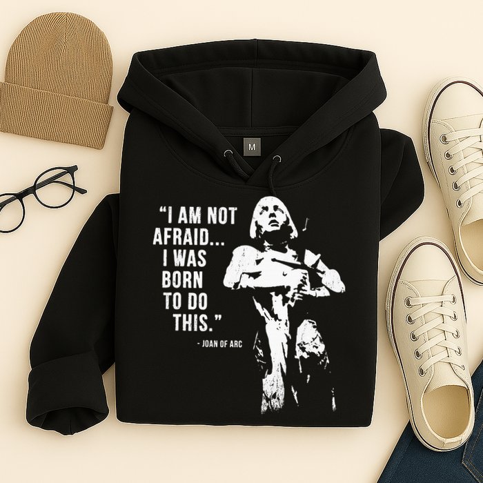 Feminist Joan Of Arc Am Not Afraid I Was Born Do This St. Hoodie