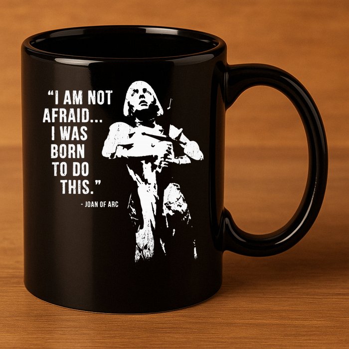 Feminist Joan Of Arc Am Not Afraid I Was Born Do This St. 11oz C Handle Ceramic Mug