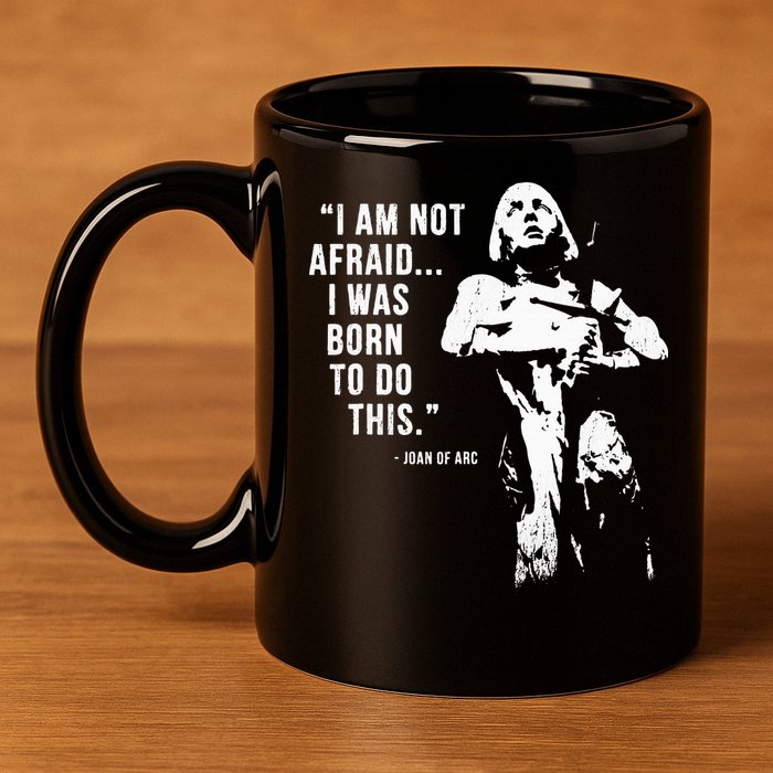Feminist Joan Of Arc Am Not Afraid I Was Born Do This St. 11oz C Handle Ceramic Mug