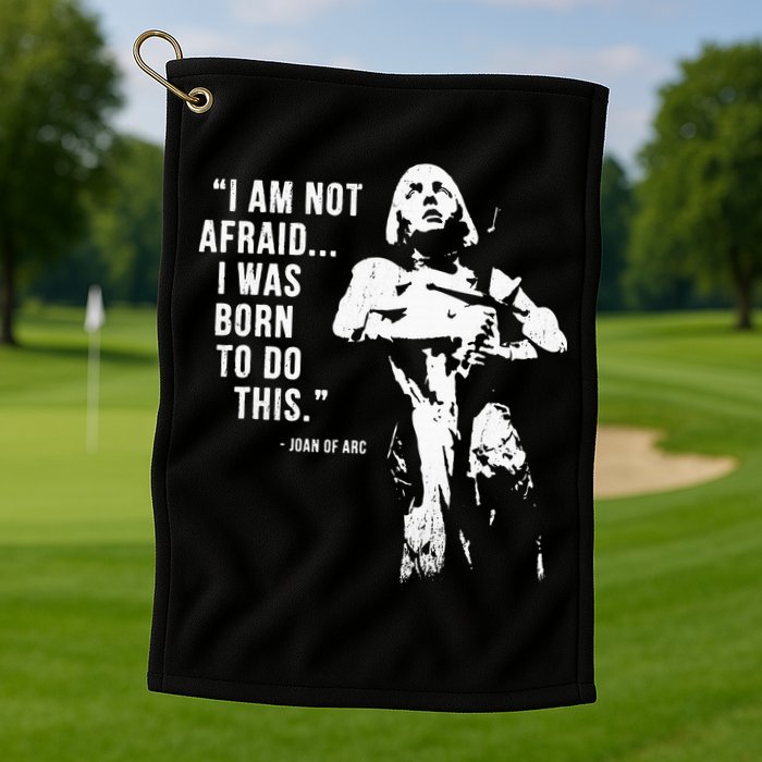Feminist Joan Of Arc Am Not Afraid I Was Born Do This St. Golf Towel