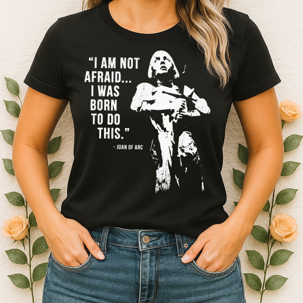 Feminist Joan Of Arc Am Not Afraid I Was Born Do This St. Womens T-Shirt