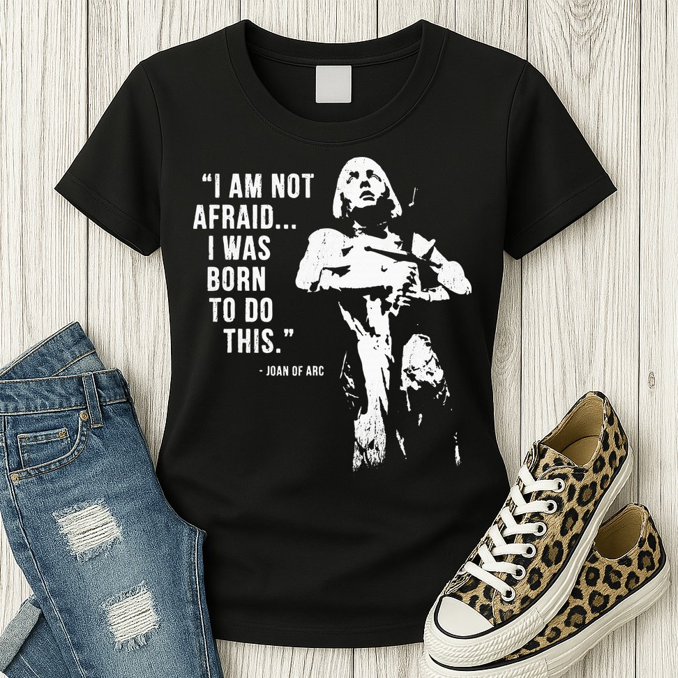 Feminist Joan Of Arc Am Not Afraid I Was Born Do This St. Womens T-Shirt